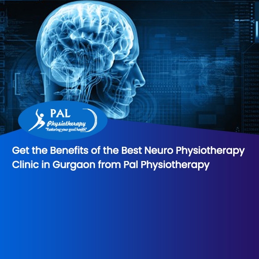 Get the Benefits of the Best Neuro Physiotherapy Clinic in Gurgaon from Pal Physiotherapy